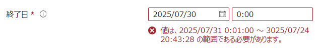 「終了日」は「開始日」から1分以上後ろの値でないと入力でき「終了日」は「開始日」から1分以上後ろの値でないと入力できない